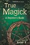 True Magick: A Beginner's Guide