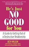 Hes Just No Good for You: A Guide to Getting Out of a Destructive Relationship
