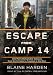 Escape from Camp 14: One Man's Remarkable Odyssey from North Korea to Freedom in the West