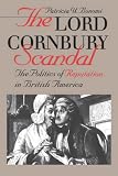The Lord Cornbury Scandal: The Politics of Reputation in British America (Published for the Omohundro Institute of Early American History & Culture)