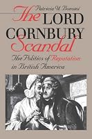 The Lord Cornbury Scandal: The Politics of Reputation in British America (Published for the Omohundro Institute of Early American History & Culture)