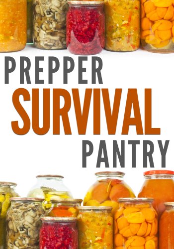 Prepper Survival Pantry: The Survivor's Guide To Food Storage, Water Storage, Canning And Preserving