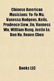 Chinese American Musicians: Yo-Yo Ma, Vanessa Hudgens, Kelis, Prudence Liew, Jin, Vanness Wu, William Hung, Justin Lo, Don Ho, Rene Chen