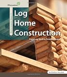 The Illustrated Guide to Log Home Construction - From Log Shell to Finished Home