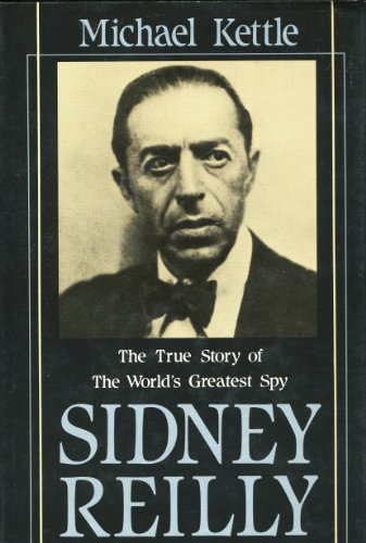 Sidney Reilly: The True Story of the World's Greatest Spy