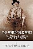 The Weird Wild West: Tall Tales and Legends about the Frontier