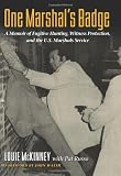 One Marshal's Badge: A Memoir of Fugitive Hunting, Witness Protection, and the U.S. Marshals Service