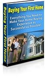 BUYING YOUR FIRST HOME - Everything You Need to Make Your Home Buying Experience as Successful as Possible!