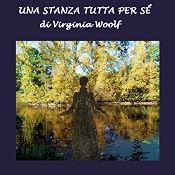 Una stanza tutta per sé [A Room of One's Own] | [Virginia Woolf]