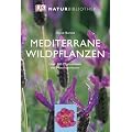 Naturbibliothek Mediterrane Wildpflanzen: �ber 500 Pflanzenarten des Mittelmeerraums