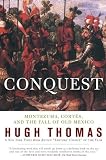 Conquest: Cortes, Montezuma, and the Fall of Old Mexico Hugh Thomas
