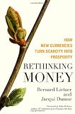 Rethinking Money: How New Currencies Turn Scarcity into Prosperity (BK Currents)