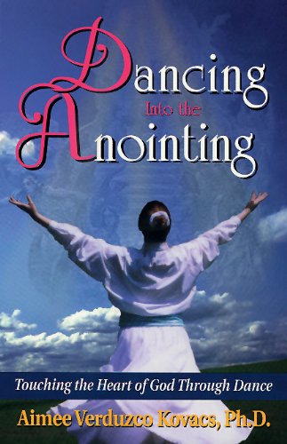 Dancing into the Anointing: Touching the Heart of God Through Dance