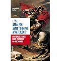 Et si... Napol�on avait triomph� � Waterloo ? : L'histoire de France revue et corrig�e en 40 uchronies