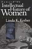 Toward an Intellectual History of Women: Essays By Linda K. Kerber (Gender and American Culture)