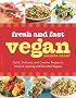 Fresh and Fast Vegan: More Than 140 Delicious, Creative Recipes to Nourish Aspiring and Devoted Vegans