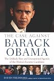 The Case Against Barack Obama: The Unlikely Rise and Unexamined Agenda of the Media's Favorite Candidate