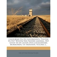 Californie En de Goudkoorts: Togten En Het Westen Van Noord-Amerika. Het Leven En de Zeden Der Goudgravers, Mormonen, En Indianen, Volume 2...