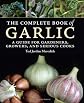 The Complete Book of Garlic: A Guide for Gardeners, Growers, and Serious Cooks