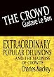 The Crowd & Extraordinary Popular Delusions and the Madness of Crowds
