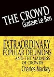 The Crowd & Extraordinary Popular Delusions and the Madness of Crowds