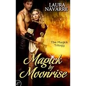 Magick by Moonrise: Magick Trilogy, Book 1 | [Laura Navarre]