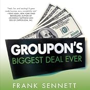 Groupon's Biggest Deal Ever: The Inside Story of How One Insane Gamble, Tons of Unbelievable Hype, and Millions of Wild Deals Made Billions for One Ballsy Joker | [Frank Sennett]