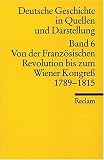 Produkt-Bild: Deutsche Geschichte in Quellen und Darstellung, Band 6: Von der Franz&ouml;sischen Revolution bis zum Wiener Kongress 1789-1815