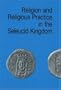 Religion and Religious Practice in the Seleucid Kingdom (Studies in Hellenistic Civilization)