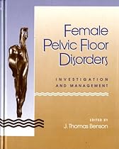 Female Pelvic Floor Disorders: Investigation And Management Female Pelvic Floor Disorders: Investigation And Management