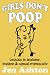 Girls Don't Poop (Lessons in Anatomy, Hygiene & Sexual Promiscuity)