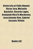 University of Chile Alumni: Victor Jara, Michelle Bachelet, Ricardo Lagos, Benjamin Vicuna MacKenna, Juan Antonio Rios, Gabriel Gonzalez Videla-