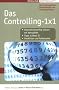 Das Controlling 1x1 (Ich-AG): Unternehmenserfolg steuern mit Kennzahlen. Tipps zu Basel II. Checklisten und Fallbeispiele