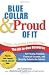 Blue Collar and Proud of It: The All-in-One Resource for Finding Freedom, Financial Success, and Security Outside the Cubicle