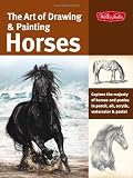 The Art of Drawing & Painting Horses: Capture the majesty of horses and ponies in pencil, oil, acrylic, watercolor & pastel (Collectors Series)