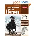 The Art of Drawing & Painting Horses: Capture the majesty of horses and ponies in pencil, oil, acrylic, watercolor & pastel
