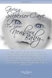 Giving Superior Care For Your Newborn Baby: Vital Information To Help Parents In  Caring For A Newborn Such As Advice On Newborn Baby Health , Newborn … The Right Way So Your Child Grows Up Physica