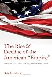The rise and decline of the American 'Empire' : power and its limits in comparative perspective