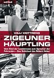 Zigeunerh&auml;uptling: Vom Kind der Landstrasse zum Sprecher der Fahrenden - Das Schicksal des Robert Huber - Willi Wottreng