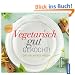 Vegetarisch gut gekocht! Das Grundkochbuch: Was wirklich wichtig ist