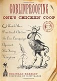 Image of Goblinproofing One's Chicken Coop: And Other Practical Advice In Our Campaign Against The Fairy Kingdom