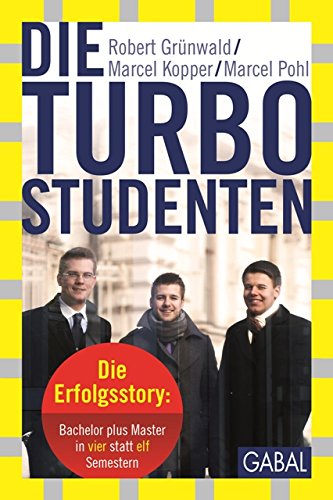 Die Turbo-Studenten: Die Erfolgsstory: Bachelor plus Master in vier statt elf Semestern (Dein Erfolg) (German Edition)