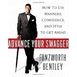 Advance Your Swagger: How to Use Manners, Confidence, and Style to Get Ahead