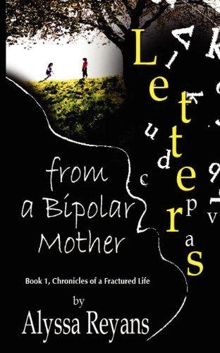 Letters From A Bipolar Mother: Chronicles of A Fractured Life (Volume 1)