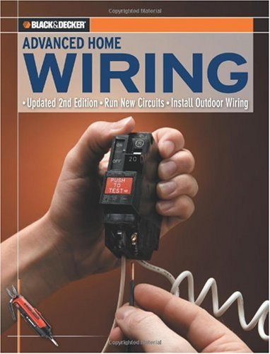 Black and Decker Advanced Home Wiring: Updated 2nd Edition, Run New Circuits, Install Outdoor Wiring