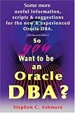 cover of So You Want to Be an Oracle Dba: Some More Useful Information, Scripts and Suggestions for the New and Experienced Oracle Dba