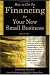 How to Get the Financing for Your New Small Business: Innovative Solutions from the Experts Who Do It Every Day