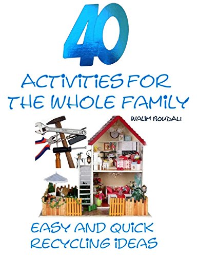 40 Activities for the whole family: Easy ans quick recycling ideas, by walim BOUDALI