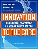 Innovation to the Core: A Blueprint for Transforming the Way Your Company Innovates