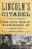 Lincoln's citadel : the Civil War in Washington, DC